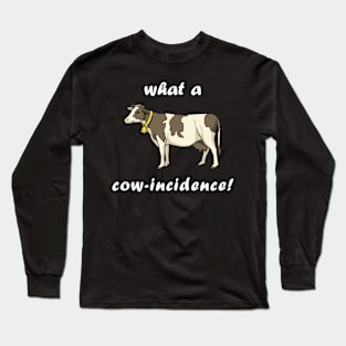 What a Cow-Incidence! Long Sleeve T-Shirt